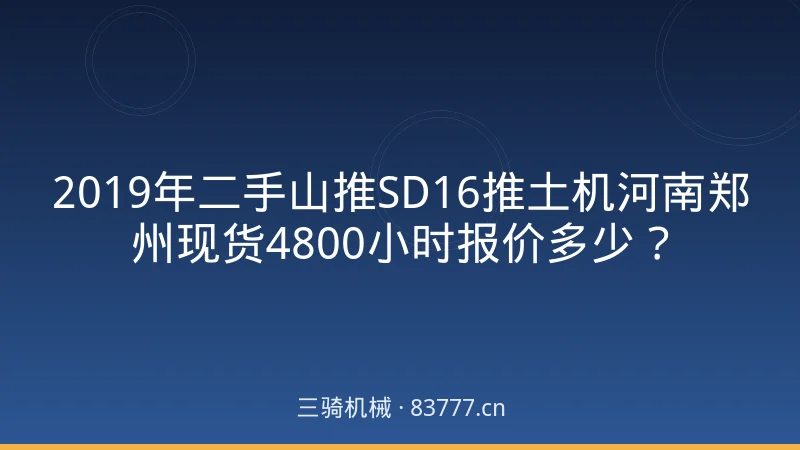 2019年二手山推SD16推土机河南郑州现货4800小时报价多少？